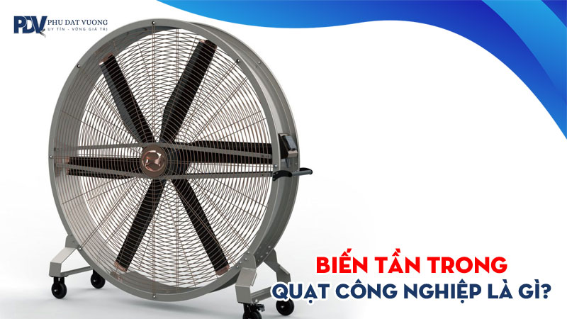 Bien-tan-trong-quat-cong-nghiep-la-gi-loi-ich-khi-su-dung-bien-tan-phudatvuong