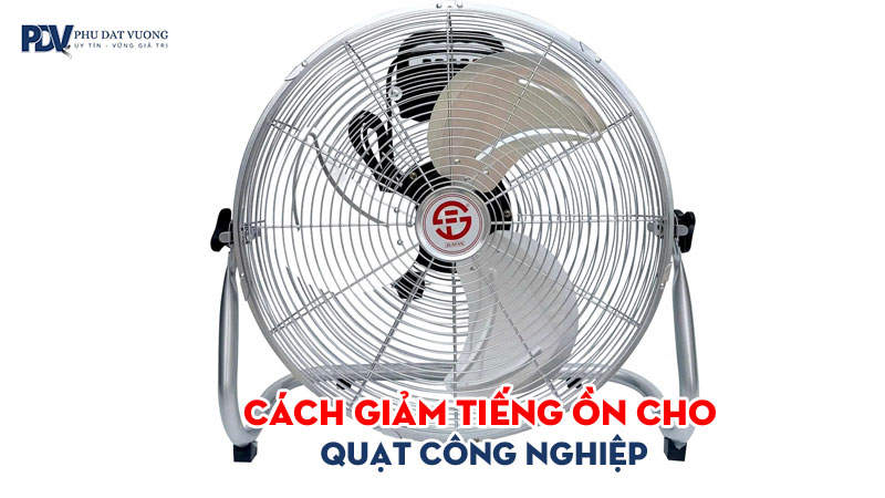 Nguyen-nhan-va-cach-giam-tieng-on-cho-quat-cong-nghiep-phudatvuong