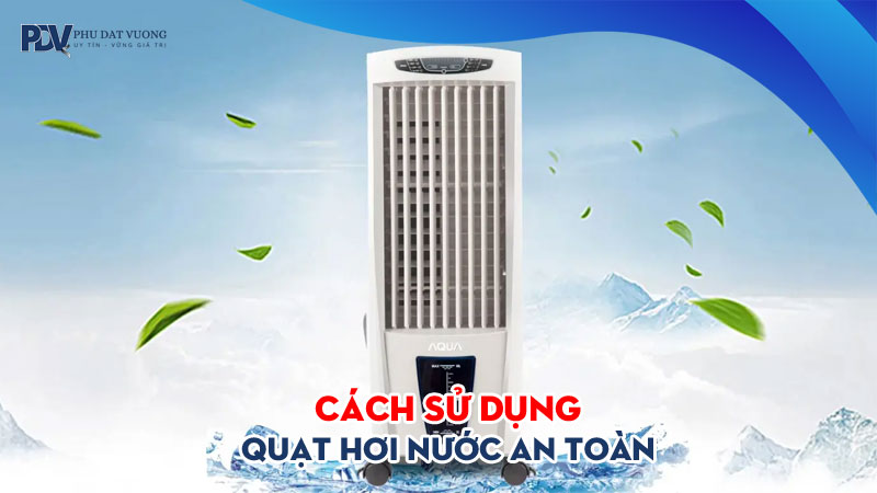 Cach-su-dung-quat-hoi-nuoc-an-toan-tiet-kiem-dien-nang-phudatvuong
