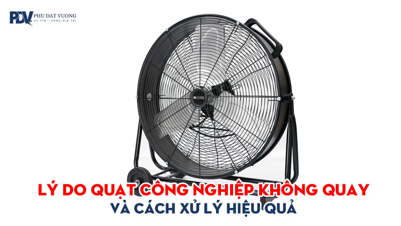 Ly-do-quat-cong-nghiep-khong-quay-va-cach-xu-ly-hieu-qua-phudatvuong