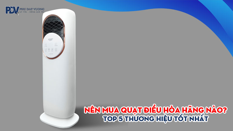 Nen-mua-quat-dieu-hoa-hang-nao-top-5-thuong-hieu-tot-nhat-phudatvuong