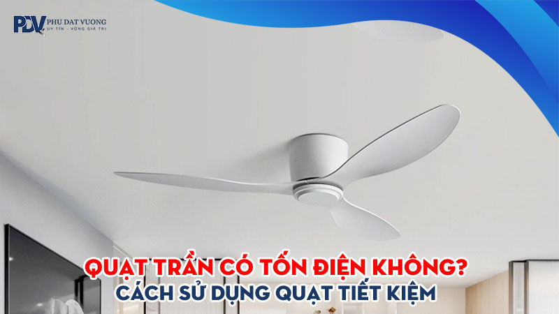 Quat-tran-co-ton-dien-khong-cach-su-dung-quat-tiet-kiem-nhat-phudatvuong