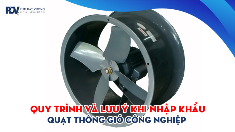 Quy-trinh-va-luu-y-khi-nhap-khau-quat-thong-gio-cong-nghiep-phudatvuong