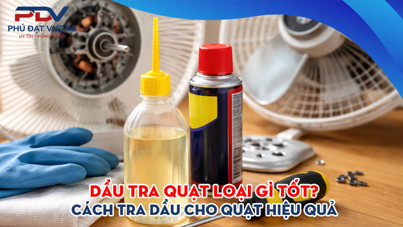 Dau-tra-quat-loai-gi-tot-cach-tra-dau-cho-quat-hieu-qua-phudatvuong
