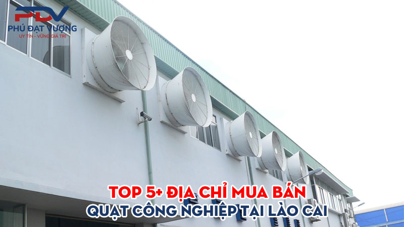 Top-5-dia-chi-mua-ban-quat-cong-nghiep-tai-lao-cai-gia-re-phudatvuong