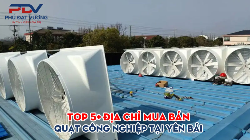 Top-5-dia-chi-mua-ban-quat-cong-nghiep-tai-yen-bai-gia-re-phudatvuong