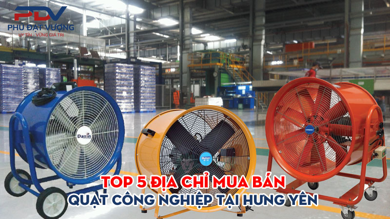 Top-5-dia-chi-mua-ban-quat-cong-nghiep-tai-hung-yen-gia-re-phudatvuong