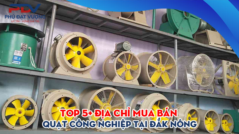 Top-5-dia-chi-mua-ban-quat-cong-nghiep-tai-dak-nong-gia-re-phudatvuong